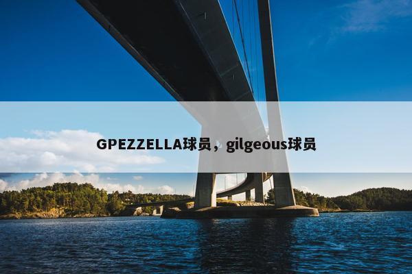 GPEZZELLA球员，gilgeous球员