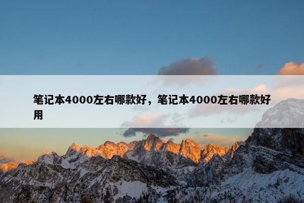 笔记本4000左右哪款好，笔记本4000左右哪款好用