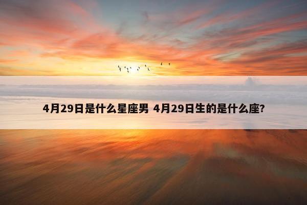 4月29日是什么星座男 4月29日生的是什么座?