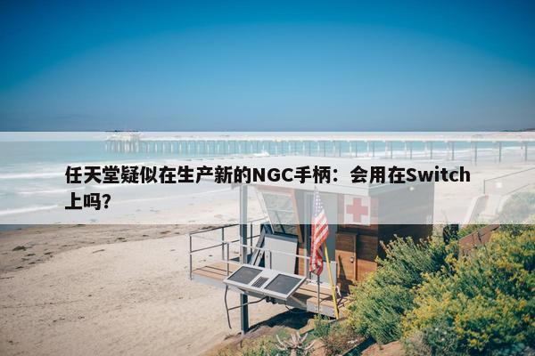 任天堂疑似在生产新的NGC手柄：会用在Switch上吗？