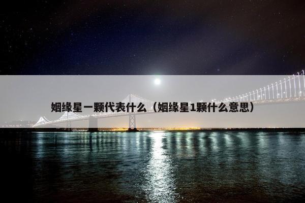 姻缘星一颗代表什么（姻缘星1颗什么意思）