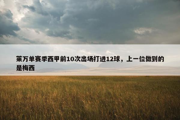 莱万单赛季西甲前10次出场打进12球，上一位做到的是梅西