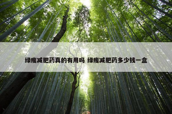 绿瘦减肥药真的有用吗 绿瘦减肥药多少钱一盒