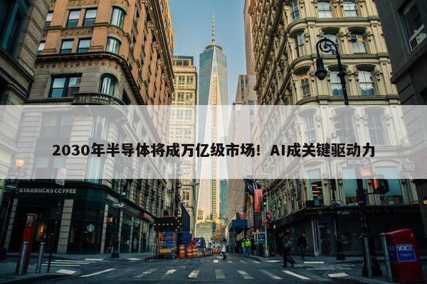 2030年半导体将成万亿级市场！AI成关键驱动力