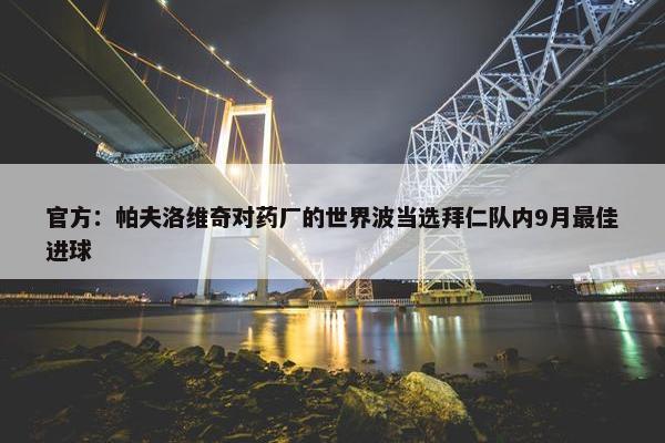 官方：帕夫洛维奇对药厂的世界波当选拜仁队内9月最佳进球