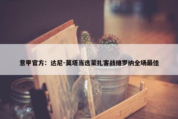 意甲官方：达尼-莫塔当选蒙扎客战维罗纳全场最佳