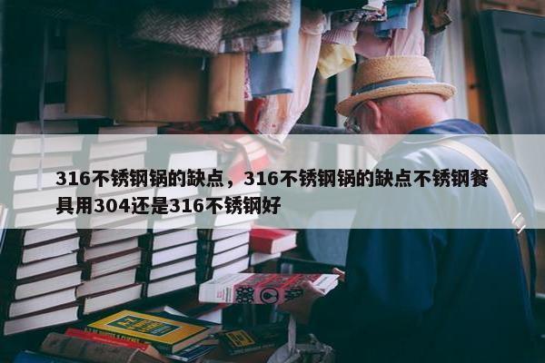 316不锈钢锅的缺点，316不锈钢锅的缺点不锈钢餐具用304还是316不锈钢好