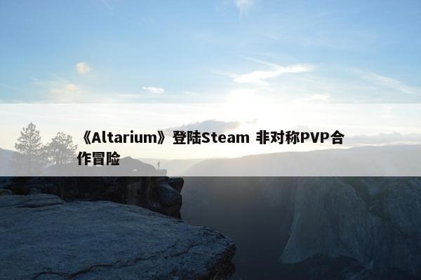 《Altarium》登陆Steam 非对称PVP合作冒险