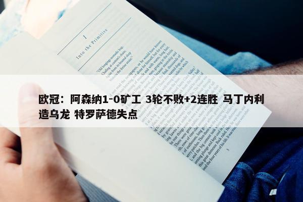 欧冠：阿森纳1-0矿工 3轮不败+2连胜 马丁内利造乌龙 特罗萨德失点