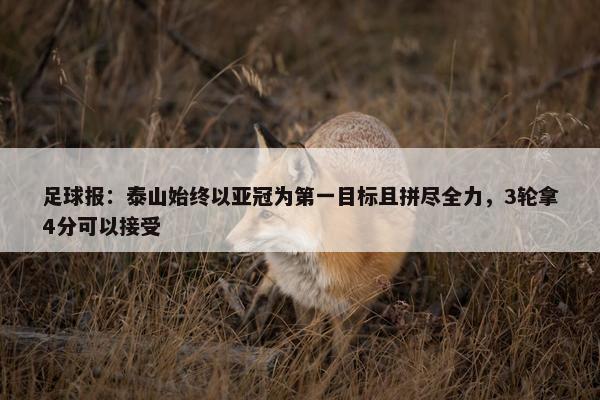 足球报：泰山始终以亚冠为第一目标且拼尽全力，3轮拿4分可以接受