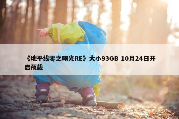 《地平线零之曙光RE》大小93GB 10月24日开启预载