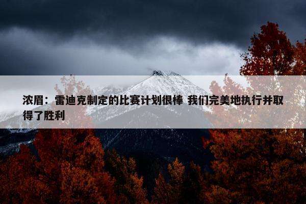 浓眉：雷迪克制定的比赛计划很棒 我们完美地执行并取得了胜利