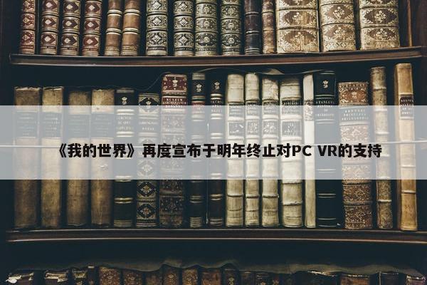 《我的世界》再度宣布于明年终止对PC VR的支持