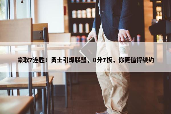 豪取7连胜！勇士引爆联盟，0分7板，你更值得续约