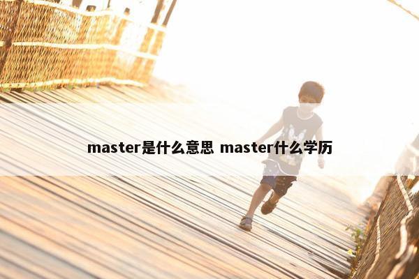 master是什么意思 master什么学历