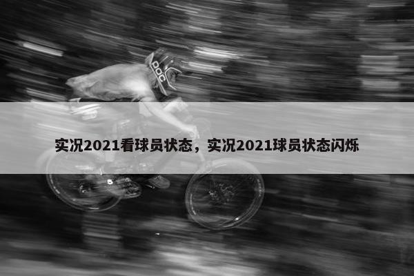 实况2021看球员状态，实况2021球员状态闪烁