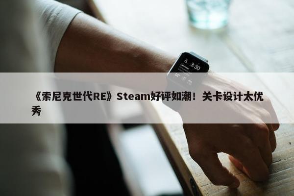 《索尼克世代RE》Steam好评如潮！关卡设计太优秀