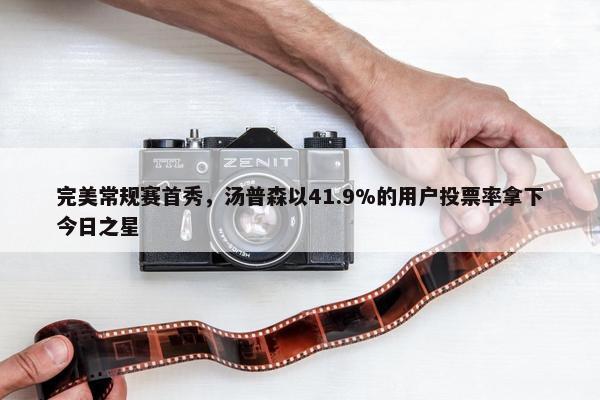 完美常规赛首秀，汤普森以41.9%的用户投票率拿下今日之星