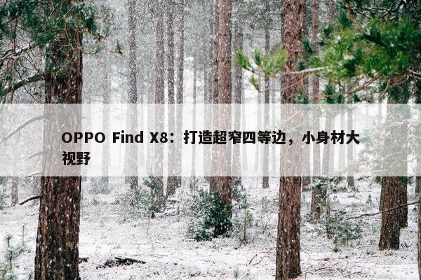 OPPO Find X8：打造超窄四等边，小身材大视野