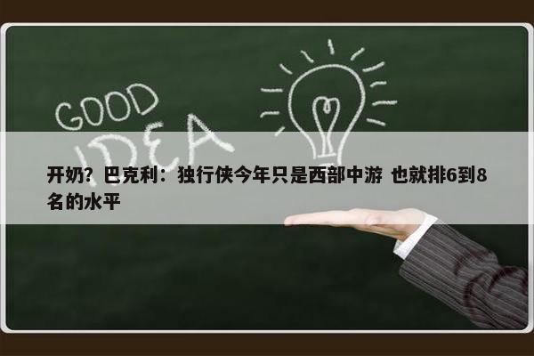 开奶？巴克利：独行侠今年只是西部中游 也就排6到8名的水平