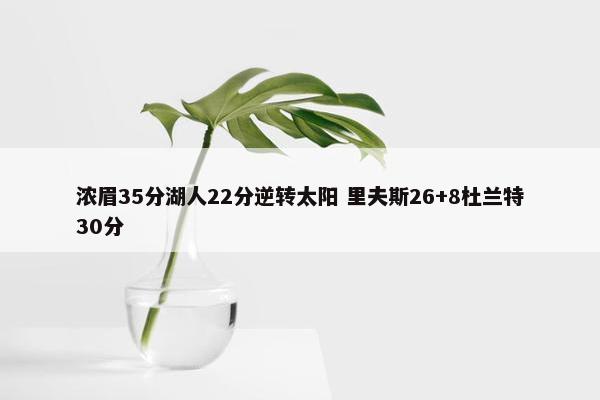 浓眉35分湖人22分逆转太阳 里夫斯26+8杜兰特30分