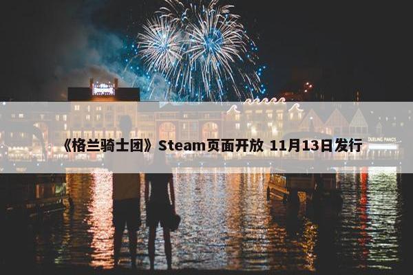 《格兰骑士团》Steam页面开放 11月13日发行