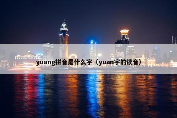 yuang拼音是什么字（yuan字的读音）