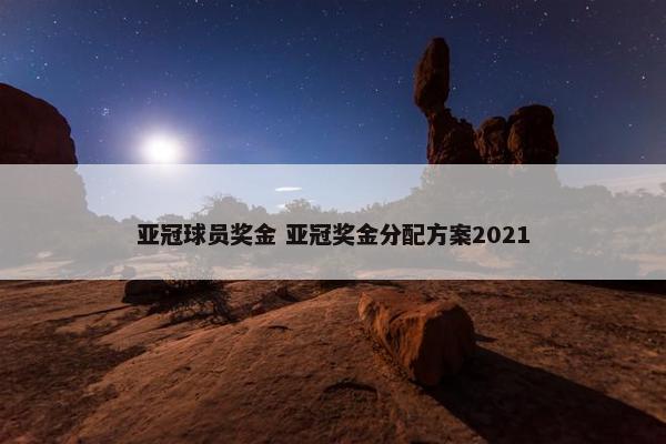 亚冠球员奖金 亚冠奖金分配方案2021