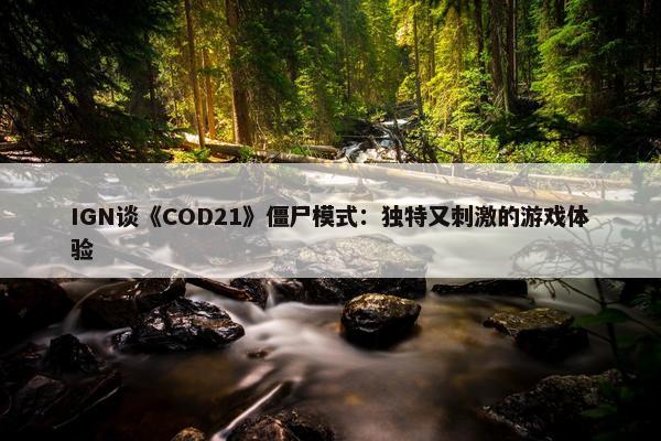 IGN谈《COD21》僵尸模式：独特又刺激的游戏体验