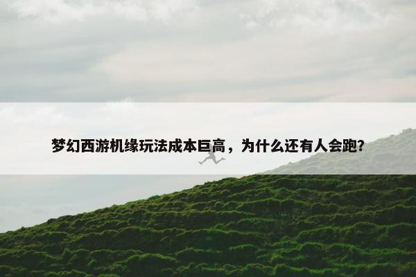 梦幻西游机缘玩法成本巨高，为什么还有人会跑？