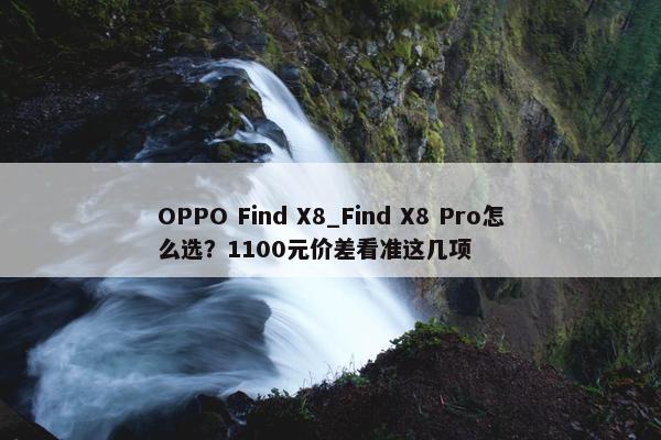 OPPO Find X8_Find X8 Pro怎么选？1100元价差看准这几项