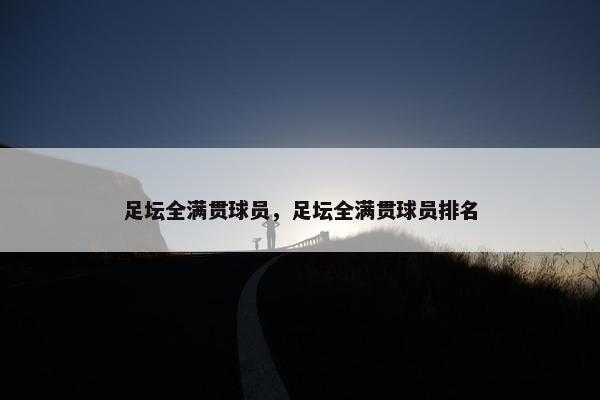 足坛全满贯球员，足坛全满贯球员排名