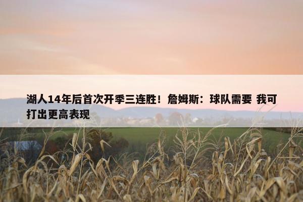 湖人14年后首次开季三连胜！詹姆斯：球队需要 我可打出更高表现