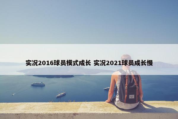 实况2016球员模式成长 实况2021球员成长慢