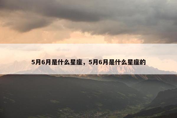 5月6月是什么星座，5月6月是什么星座的