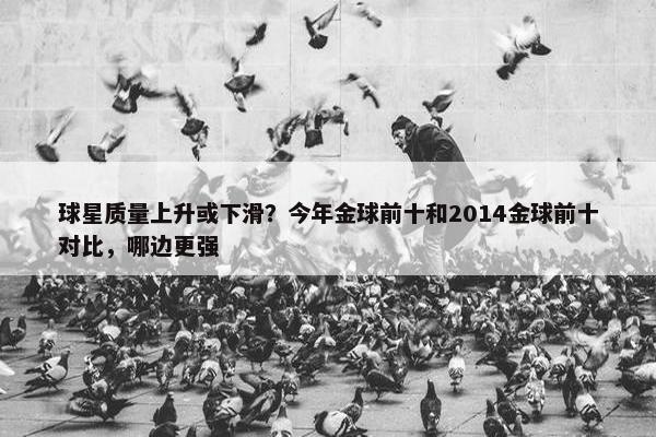 球星质量上升或下滑？今年金球前十和2014金球前十对比，哪边更强