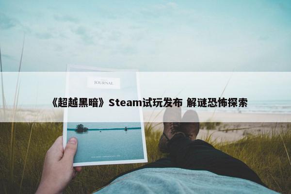 《超越黑暗》Steam试玩发布 解谜恐怖探索