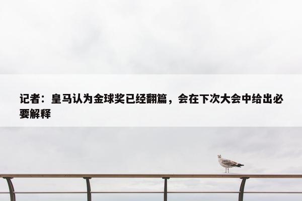 记者：皇马认为金球奖已经翻篇，会在下次大会中给出必要解释