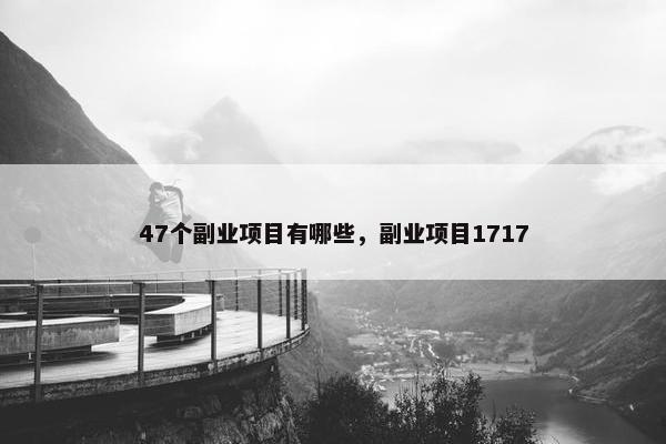 47个副业项目有哪些，副业项目1717