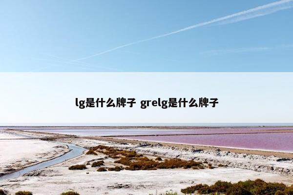 lg是什么牌子 grelg是什么牌子