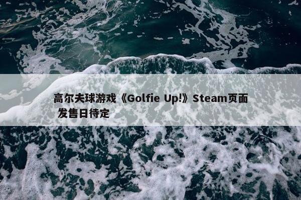 高尔夫球游戏《Golfie Up!》Steam页面 发售日待定