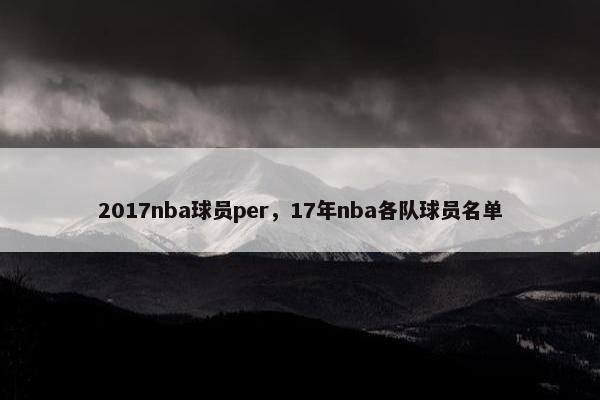 2017nba球员per，17年nba各队球员名单