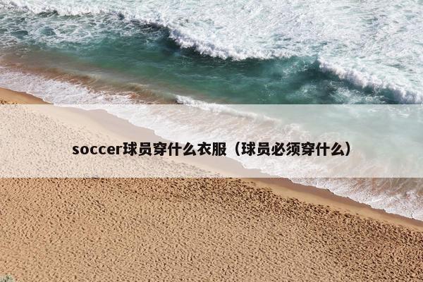 soccer球员穿什么衣服（球员必须穿什么）