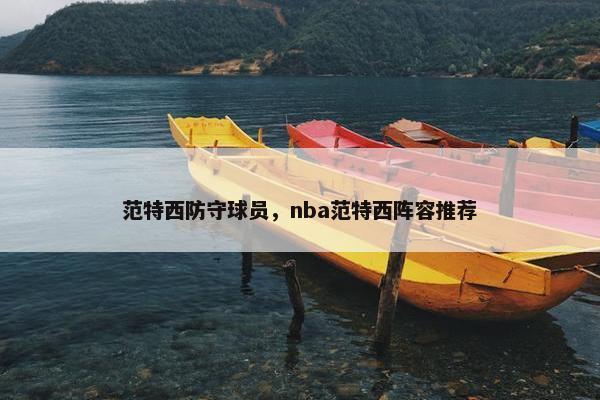 范特西防守球员，nba范特西阵容推荐