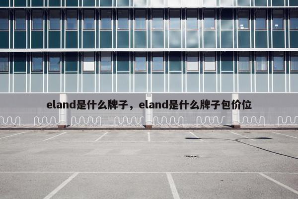 eland是什么牌子，eland是什么牌子包价位