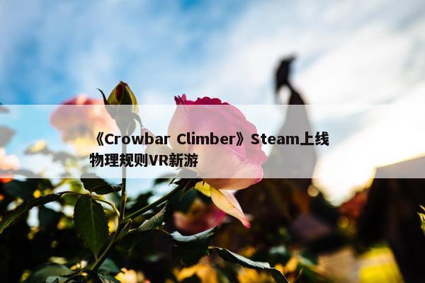 《Crowbar Climber》Steam上线 物理规则VR新游