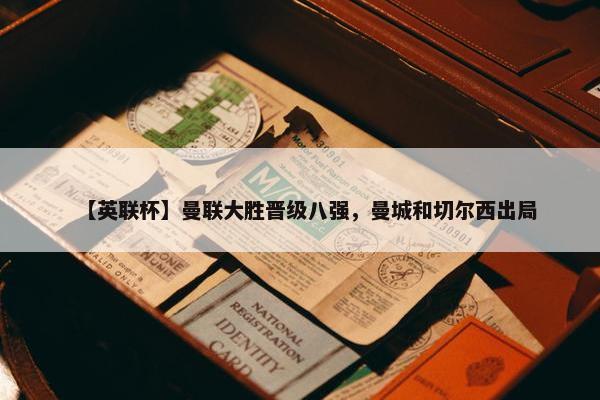 【英联杯】曼联大胜晋级八强，曼城和切尔西出局