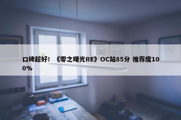 口碑超好！《零之曙光RE》OC站85分 推荐度100%