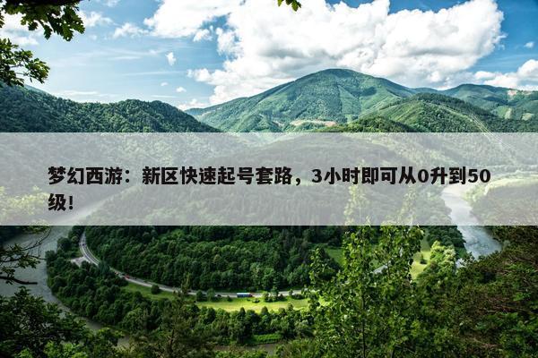 梦幻西游：新区快速起号套路，3小时即可从0升到50级！