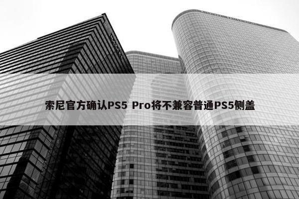 索尼官方确认PS5 Pro将不兼容普通PS5侧盖